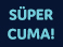 Super Cuma 26-30 Kasım Anasayfa